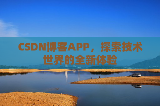 CSDN博客APP，探索技术世界的全新体验